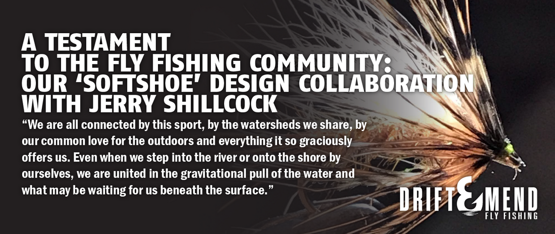 A TESTAMENT TO THE FLY FISHING COMMUNITY: OUR 'SOFTSHOE' DESIGN COLLABORATION WITH JERRY SHILLCOCK